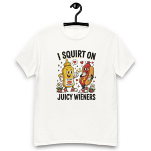 I Squirt On Juicy Wieners - Unisex Classic Tee
