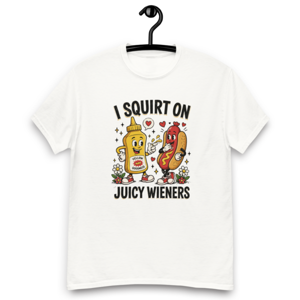 I Squirt On Juicy Wieners - Unisex Classic Tee